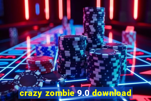 crazy zombie 9.0 download